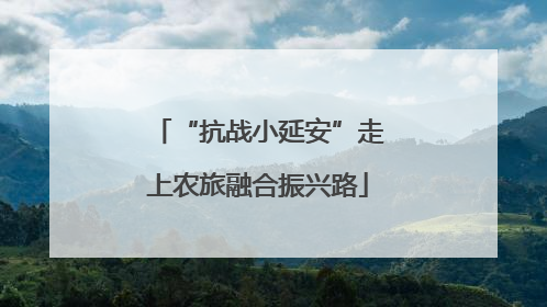 “抗战小延安”走上农旅融合振兴路